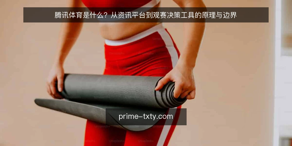 腾讯体育是什么?从资讯平台到观赛决策工具的原理与边界 — 腾讯体育是什么?一个被低估的聚合入口 配图