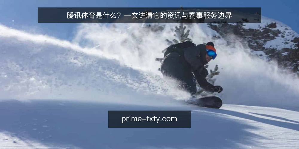 腾讯体育是什么?一文讲清它的资讯与赛事服务边界 — 用户困惑:腾讯体育到底能做什么 配图
