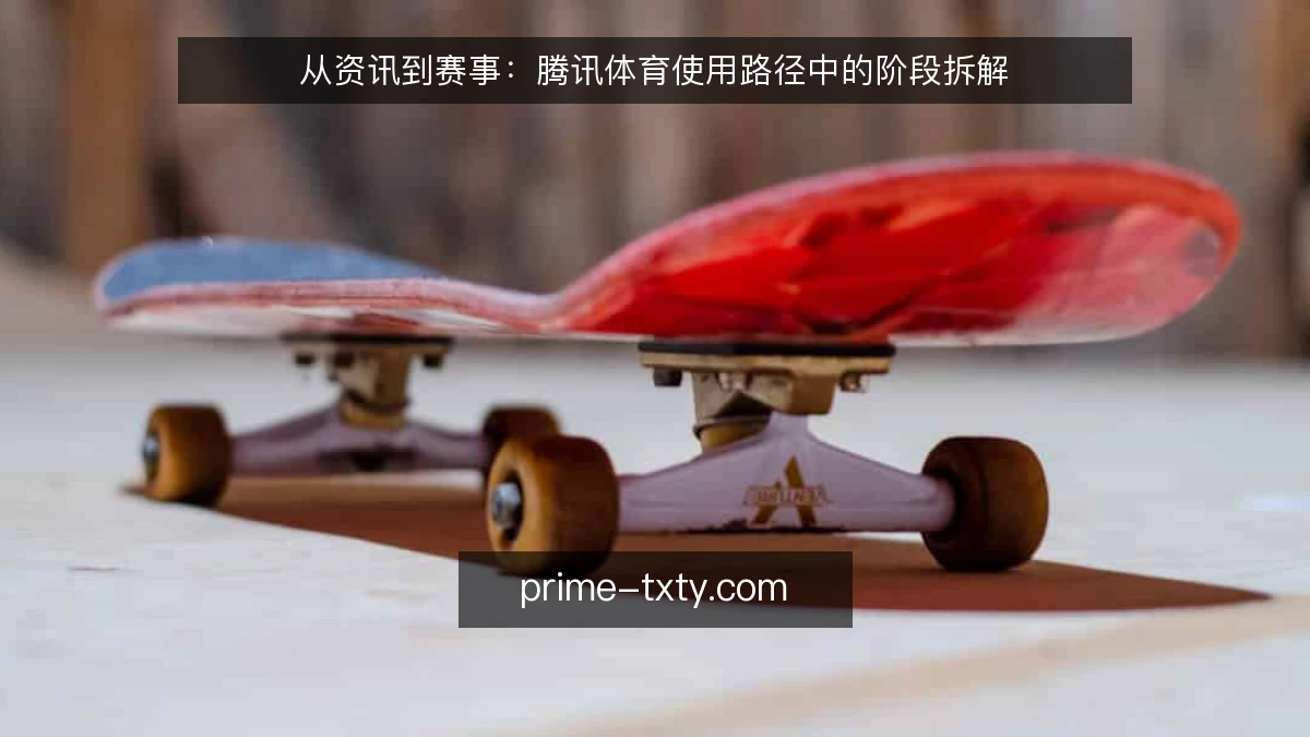 从资讯到赛事：腾讯体育使用路径中的阶段拆解