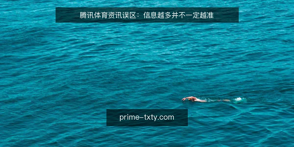 腾讯体育资讯误区:信息越多并不一定越准 — 先纠正一个默认前提 配图