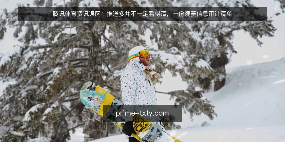 腾讯体育资讯误区:推送多并不一定看得清,一份观赛信息审计清单 — 为什么现在需要做一次资讯审计 配图